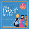 What's a DAME to do?!™ by games for dames™ by sisters 2 inc.